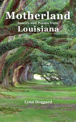 Motherland, Stories and Poems from Louisiana - Hoggard, Lynn