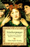 Motherprayer: a Pregnant Woman's Spiritual Companion