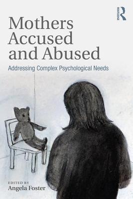Mothers Accused and Abused: Addressing Complex Psychological Needs - Foster, Angela (Editor)