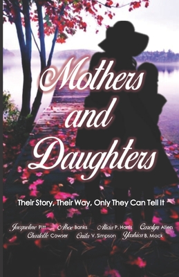 Mothers and Daughters: Their Story, Their Way, Only They Can Tell It - Banks, Aboe, and Harris, Alicia P, and Allen, Carolyn