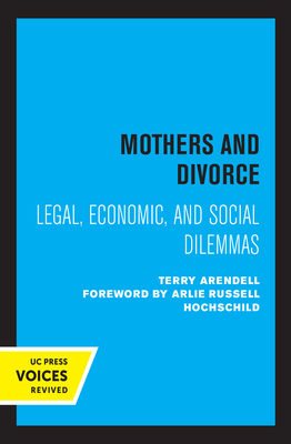 Mothers and Divorce: Legal, Economic, and Social Dilemmas - Arendell, Terry, and Hochschild, Arlie Russell (Foreword by)