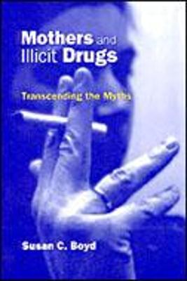 Mothers and Illicit Drugs: Transcending the Myths - Boyd, Susan C