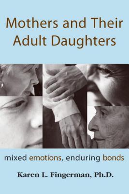 Mothers and Their Adult Daughters: Mixed Emotions, Enduring Bonds - Fingerman, Karen L