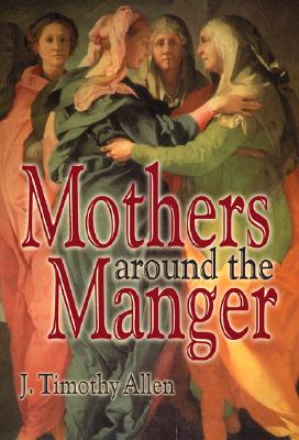 Mothers around the Manger - Allen, J Timothy