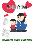 Mother's day Coloring book for kids: Beautiful well-crafted illustrations Coloring Book for Kids