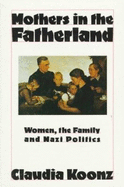 Mothers in the Fatherland: Women, the Family and Nazi Politics - Koonz, Claudia