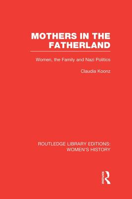 Mothers in the Fatherland: Women, the Family and Nazi Politics - Koonz, Claudia