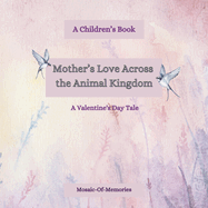Mother's Love Across the Animal Kingdom: A Valentine's Day Tale: A Children's Book