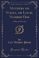 Mothers on Strike, or Local Number One: A Play in One Act (Classic Reprint)