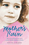 Mother's Ruin: The Extraordinary True Story of How Alcohol Destroys a Family