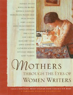 Mothers Through the Eyes of Women Writers: A Barnard College Collection - Shapiro, Judith, Professor (Editor), and Bromer, E M (Foreword by)