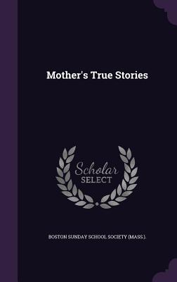 Mother's True Stories - Boston Sunday School Society (Mass ) (Creator)