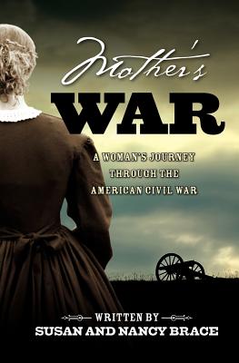 Mother's War: A Woman's Journey through the American Civil War - Brace, Susan And Nancy