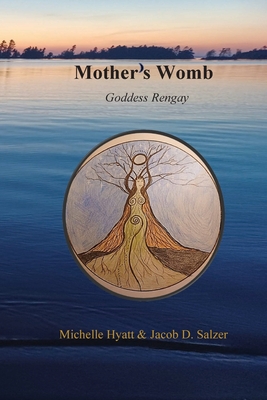 Mother's Womb: Goddess Rengay - Hyatt, Michelle, and Salzer, Jacob