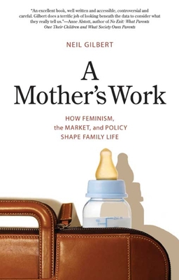 Mother's Work: How Feminism, the Market, and Policy Shape Family Life - Gilbert, Neil