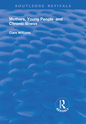 Mothers, Young People and Chronic Illness - Williams, Clare