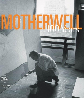 Motherwell: 100 Years - Motherwell, Robert, and Flam, Jack (Text by), and Rogers, Katy