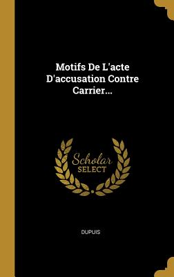 Motifs de L'Acte D'Accusation Contre Carrier... - Dupuis (Creator)