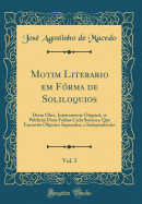 Motim Literario Em F?rma de Soliloquios, Vol. 3: Desta Obra, Inteiramente Original, Se Public?o Duas Folhas Cada Semana, Que Encerr?o Objectos Separados, E Independentes (Classic Reprint)