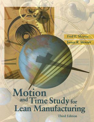 Motion and Time Study for Lean Manufacturing - Meyers, Fred E, and Stewart, Jim R