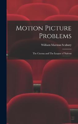 Motion Picture Problems: The Cinema and The League of Nations - Seabury, William Marston