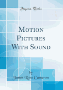 Motion Pictures with Sound (Classic Reprint)