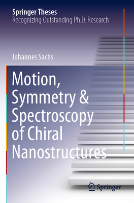 Motion, Symmetry & Spectroscopy of Chiral Nanostructures - Sachs, Johannes