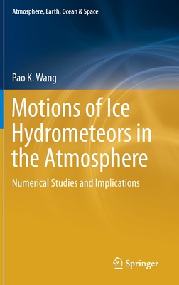 Motions of Ice Hydrometeors in the Atmosphere: Numerical Studies and Implications - Wang, Pao K