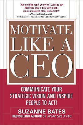 Motivate Like a Ceo: Communicate Your Strategic Vision and Inspire People to Act! - Bates, Suzanne