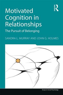 Motivated Cognition in Relationships: The Pursuit of Belonging - Murray, Sandra L., and Holmes, John G.