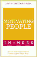 Motivating People in a Week: How to Motivate Yourself and Others in Seven Simple Steps