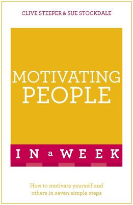 Motivating People In A Week: How To Motivate Yourself And Others In Seven Simple Steps - Stockdale, Sue, and Steeper, Clive