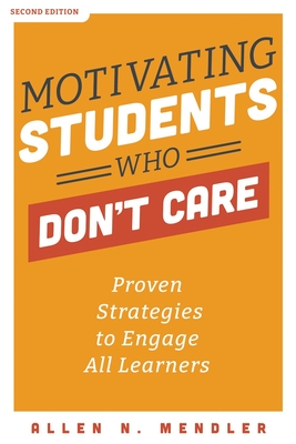 Motivating Students Who Don't Care: Proven Strategies to Engage All Learners - Mendler, Allen N