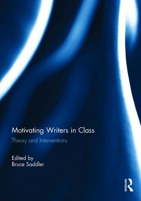 Motivating Writers in Class: Theory and Interventions - Saddler, Bruce (Editor)