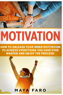 Motivation: How to Unleash Your Inner Motivation to Achieve Everything You Have Ever Wanted and Enjoy the Process