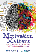 Motivation Matters: Revolutionise Your Writing One Creative Step at a Time