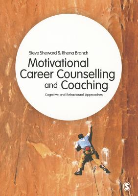 Motivational Career Counselling & Coaching: Cognitive and Behavioural Approaches - Sheward, Steve, and Branch, Rhena