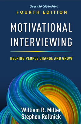 Motivational Interviewing: Helping People Change and Grow - Miller, William R, PhD, and Rollnick, Stephen, PhD