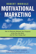 Motivational Marketing: How to Effectively Motivate Your Prospects to Buy Now, Buy More, and Tell Their Friends Too! - Imbriale, Robert