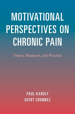 Motivational Perspectives on Chronic Pain: Theory, Research, and Practice - Karoly, Paul (Editor), and Crombez, Geert (Editor)