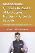 Motivational Quotes On Roots of Evolution: Nurturing Growth in Love: How Individual Fulfillment and Mutual Support Create a Thriving, Ever-Expanding Partnership