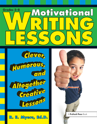 Motivational Writing Lessons: Clever, Humorous, and Altogether Creative Lessons (Grades 5-8) - Myers, Robert E