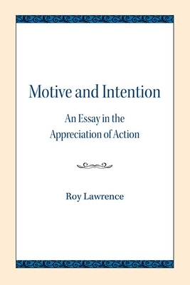 Motive and Intention: An Essay in the Appreciation of Action - Lawrence, Roy