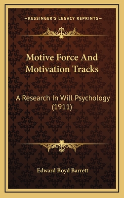 Motive Force and Motivation Tracks: A Research in Will Psychology (1911) - Barrett, Edward Boyd