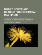 Motive Power and Gearing for Electrical Machinery: A Treatise on the Theory and Practice of the Mechanical Equipment of Power Stations for Electric Supply and for Electric Traction