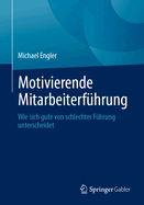 Motivierende Mitarbeiterf?hrung: Wie sich gute von schlechter F?hrung unterscheidet