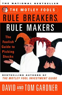Motley Fool's Rule Breakers, Rule Makers: The Foolish Guide to Picking Stocks - Gardner, David, and Gardner, Tom