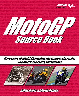 MotoGP Source Book: Sixty Years of World Championship Motorcycle Racing: The Riders, the Races, the Records - Ryder, Julian, and Raines, Martin