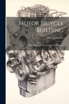 Motor Bicycle Building: With Numerous Engravings and Diagrams - Hasluck, Paul N (Paul Nooncree) 185 (Creator)