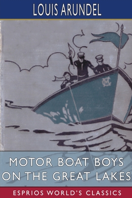 Motor Boat Boys on the Great Lakes (Esprios Classics): or, Exploring the Mystic Isle of Mackinac - Arundel, Louis